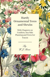 Cover image: Hardy Ornamental Trees and Shrubs - With Chapters on Conifers, Sea-side Planting and Trees for Towns 9781446523674