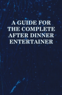 Cover image: A Guide for the Complete After Dinner Entertainer - Magic Tricks to Stun and Amaze Using Cards, Dice, Billiard Balls, Psychic Tricks, Coins, and Cig 9781446524527
