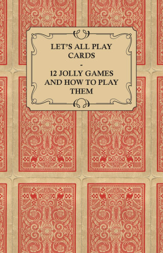 Let's All Play Cards - 12 Jolly Games and How to Play Them