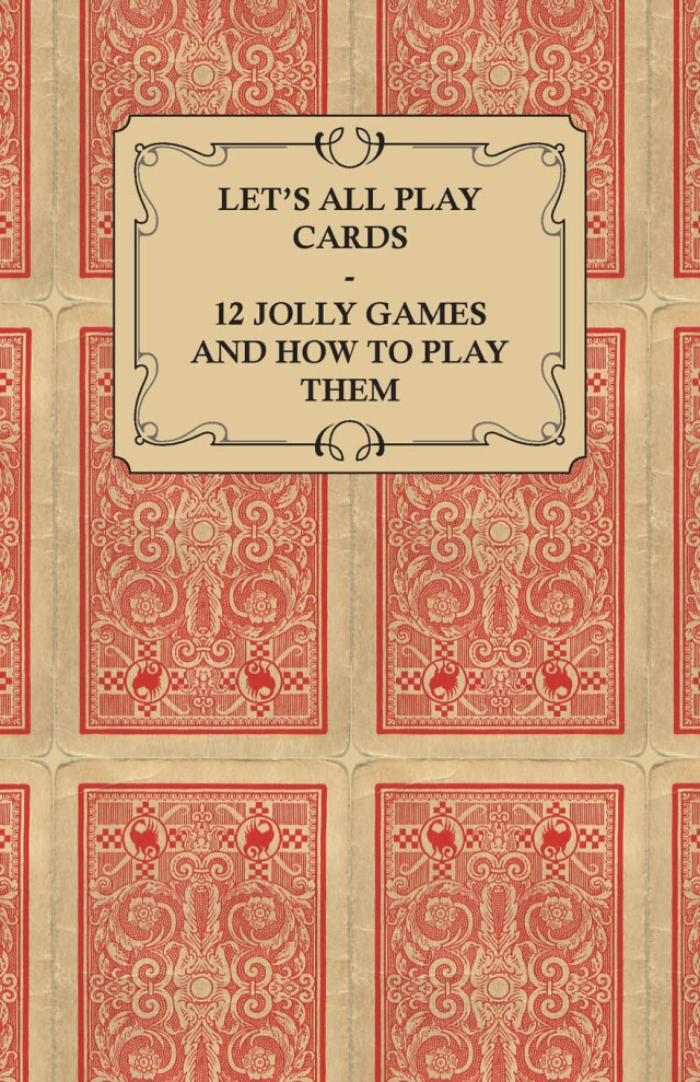 Let's All Play Cards - 12 Jolly Games and How to Play Them