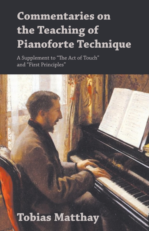 Commentaries on the Teaching of Pianoforte Technique - A Supplement to \"The Act of Touch\" and \"First Principles\" 