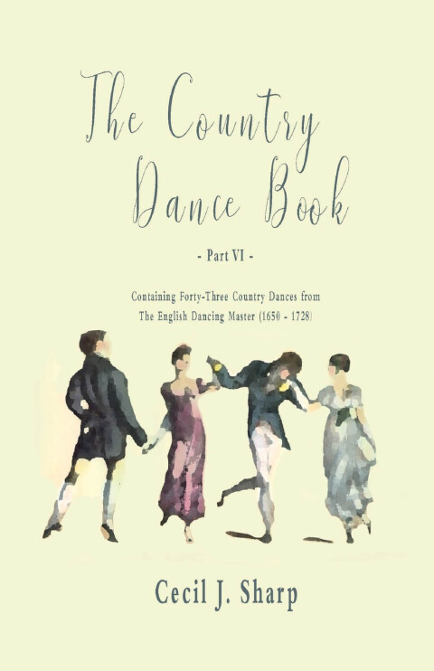 The Country Dance Book - Part VI - Containing Forty-Three Country Dances from The English Dancing Master (1650 - 1728) 