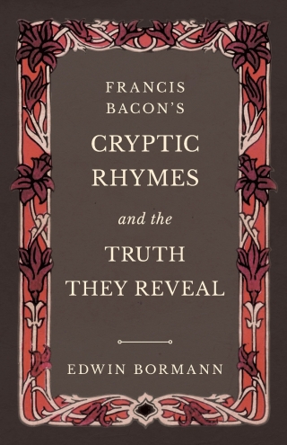 Francis Bacon's Cryptic Rhymes and the Truth They Reveal