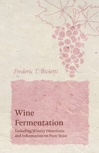صورة الغلاف: Wine Fermentation - Including Winery Directions and Information on Pure Yeast 9781528713351