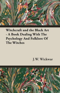 صورة الغلاف: Witchcraft and the Black Art - A Book Dealing With The Psychology And Folklore Of The Witches 9781846641046