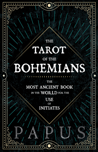 The Tarot of the Bohemians - The Most Ancient Book in the World for the Use of Initiates