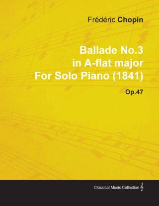 Ballade No.3 in A-Flat Major by FrÃ¨dÃ¨ric Chopin for Solo Piano (1841) Op.47