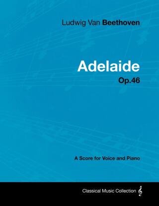 Ludwig Van Beethoven - Adelaide - Op. 46 - A Score for Voice and Piano