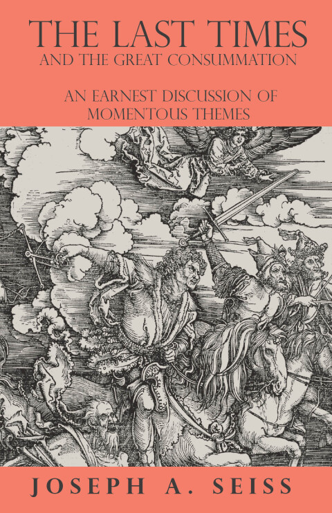 Cover image for book The Last Times and the Great Consummation - An Earnest Discussion of Momentous Themes