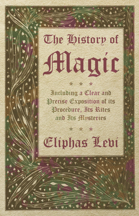 The History of Magic - Including a Clear and Precise Exposition of its Procedure, Its Rites and Its Mysteries 