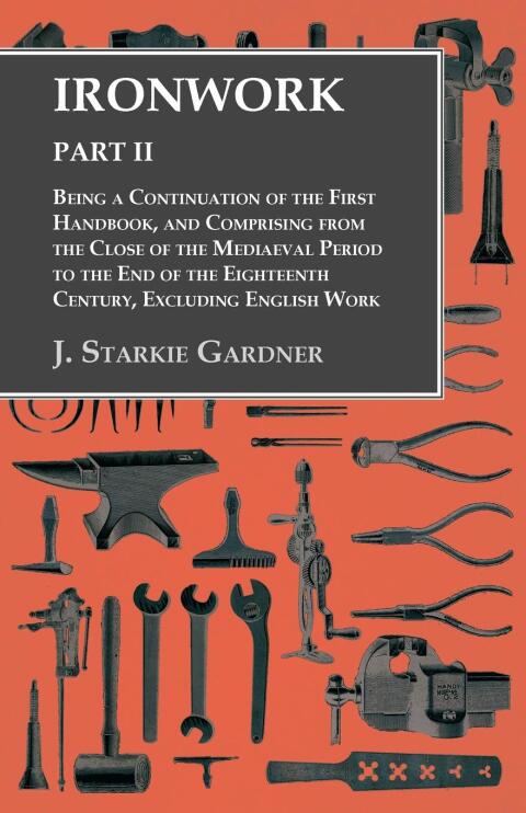 Cover image for book Ironwork - Part II - Being a Continuation of the First Handbook, and Comprising from the Close of the Mediaeval Period to the End of the Eighteenth Century, Excluding English Work