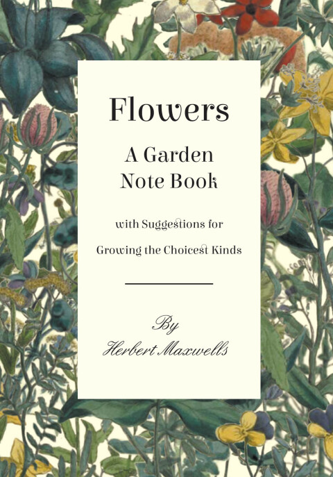 Cover image for book Flowers - A Garden Note Book with Suggestions for Growing the Choicest Kinds