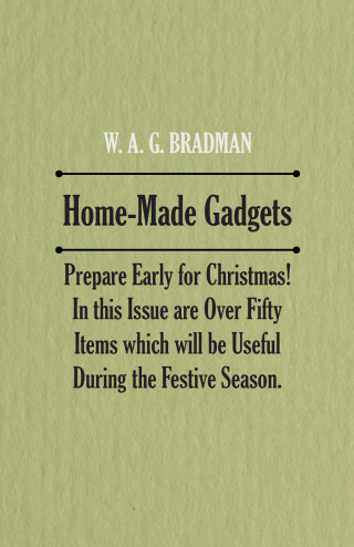 Home-Made Gadgets - Prepare Early for Christmas! In this Issue are Over Fifty Items which will be Useful During the Festive Season.