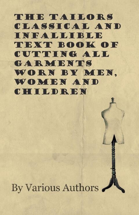 Cover image for book The Tailors Classical and Infallible Text Book of Cutting all Garments Worn by Men, Women and Children