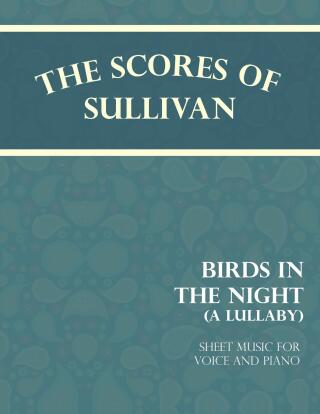 The Scores of Sullivan - Birds in the Night - A Lullaby - Sheet Music for Voice and Piano