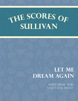The Scores of Sullivan - Let Me Dream Again - Sheet Music for Voice and Piano