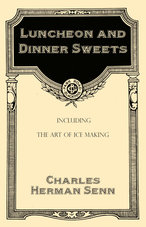 Cover image for book Luncheon and Dinner Sweets, Including the Art of Ice Making