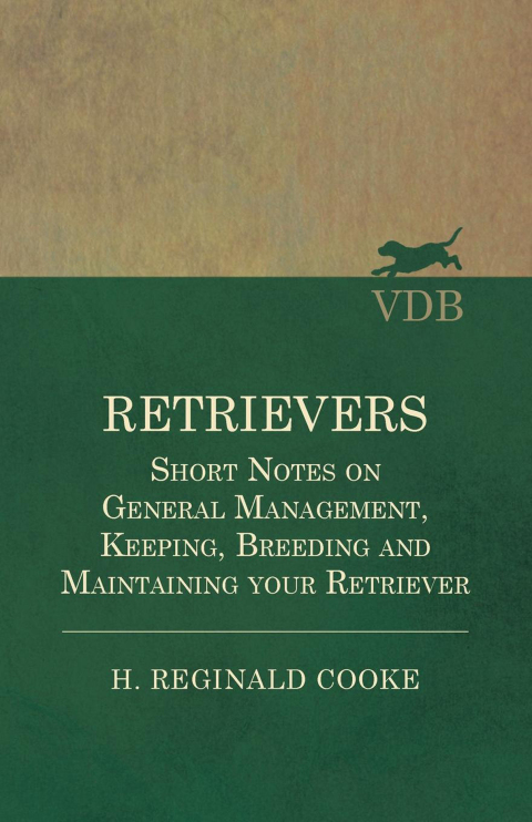 Cover image for book Retrievers - Short Notes on General Management, Keeping, Breeding and Maintaining your Retriever