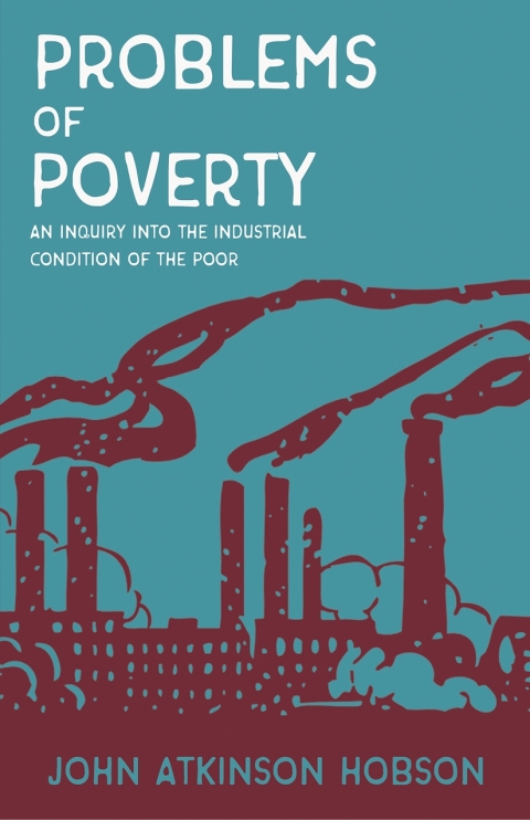 Problems of Poverty - An Inquiry Into The Industrial Condition of the Poor 