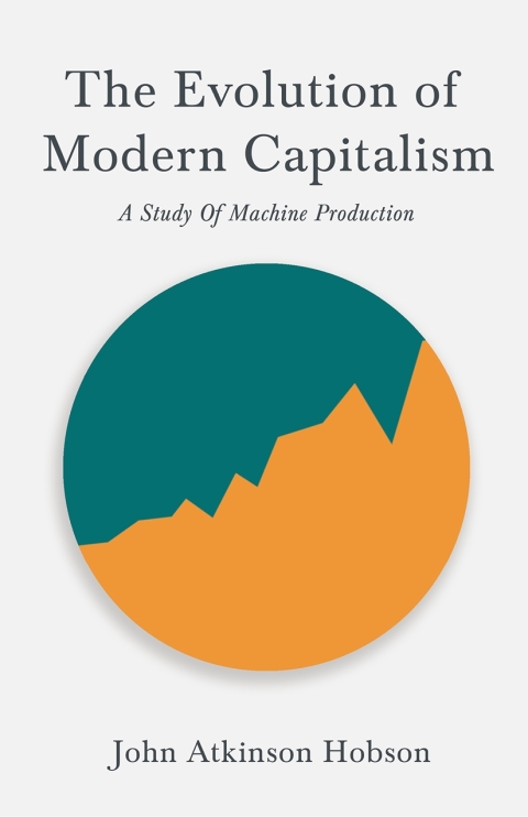The Evolution Of Modern Capitalism - A Study Of Machine Production 
