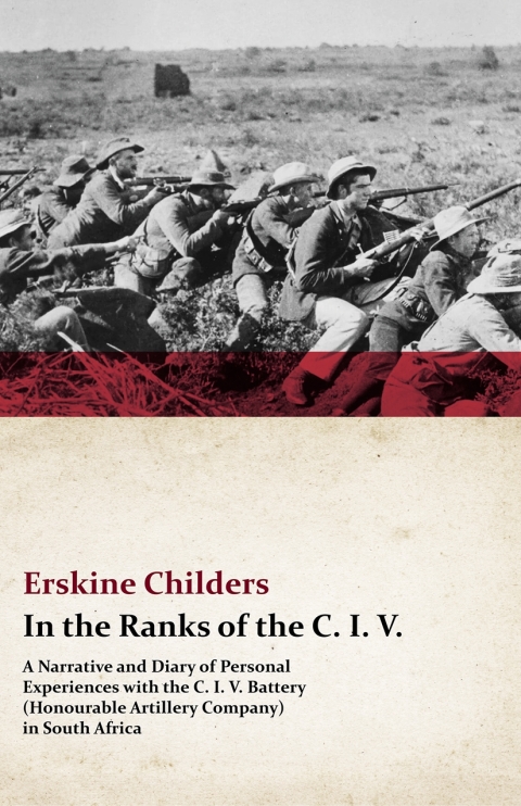 Cover image for book In the Ranks of the C. I. V. - A Narrative and Diary of Personal Experiences with the C. I. V. Battery (Honourable Artillery Company) in South Africa