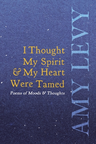 I Thought My Spirit & My Heart Were Tamed - Poems of Moods & Thoughts
