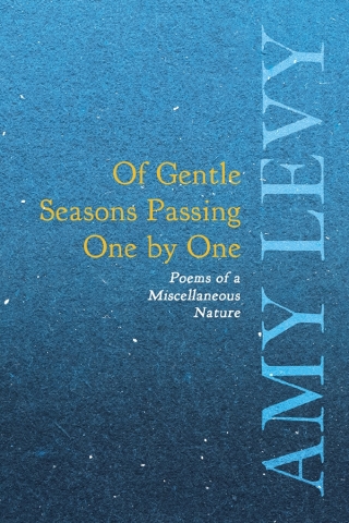 Of Gentle Seasons Passing One by One - Poems of a Miscellaneous Nature