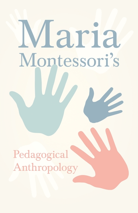 Maria Montessori's Pedagogical Anthropology 