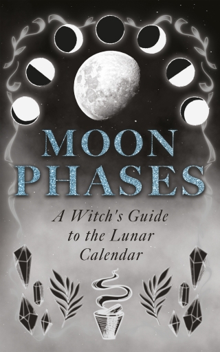 Moon Phases: A Witch's Guide to the Lunar Calendar