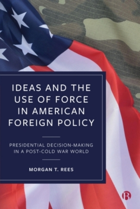 Cover image for book Ideas and the Use of Force in American Foreign Policy