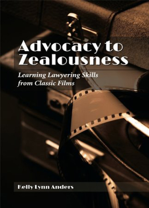 Cover image for book Advocacy to Zealousness: Learning Lawyering Skills from Classic Films