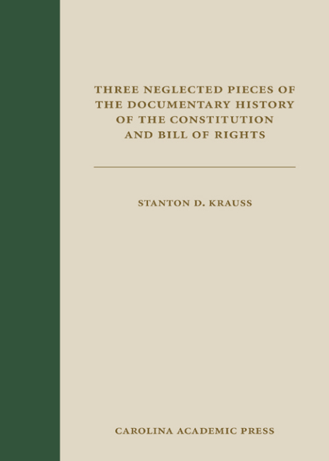 Cover image for book Three Neglected Pieces of the Documentary History of the Constitution and Bill of Rights: Remarks on the Amendments to the Constitution by a Foreign Spectator, Essays of the Centinel, Revived, and Extracts from the Virginia Senate Journal