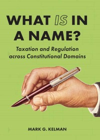 Cover image: What <em>IS</em> in a Name?: Taxation and Regulation across Constitutional Domains 1st edition 9781531014728