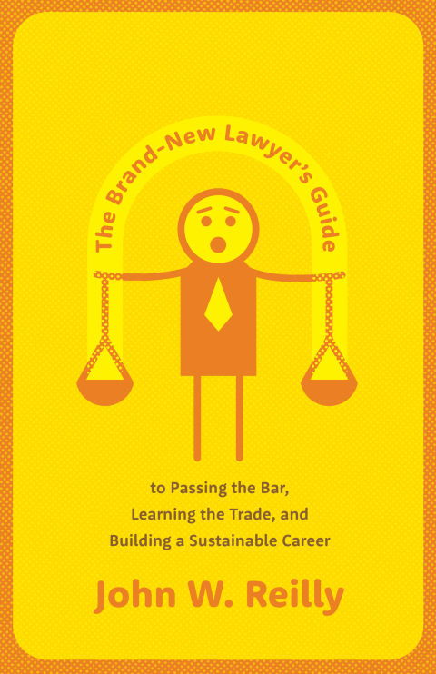 Cover image for book The Brand-New Lawyer's Guide to Passing the Bar, Learning the Trade, and  Building a Sustainable Career