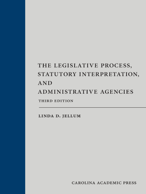 Cover image for book The Legislative Process, Statutory Interpretation, and Administrative Agencies, Third Edition