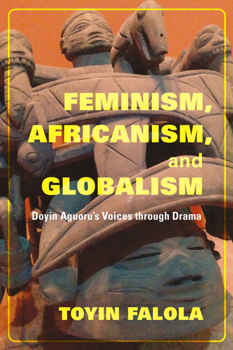 Cover image for book Feminism, Africanism, and Globalism: Doyin Aguoru's Voices through Drama