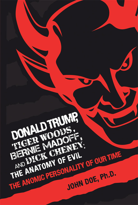 Cover image for book Donald Trump, Tiger Woods, Bernie Madoff, and Dick Cheney: the Anatomy of Evil