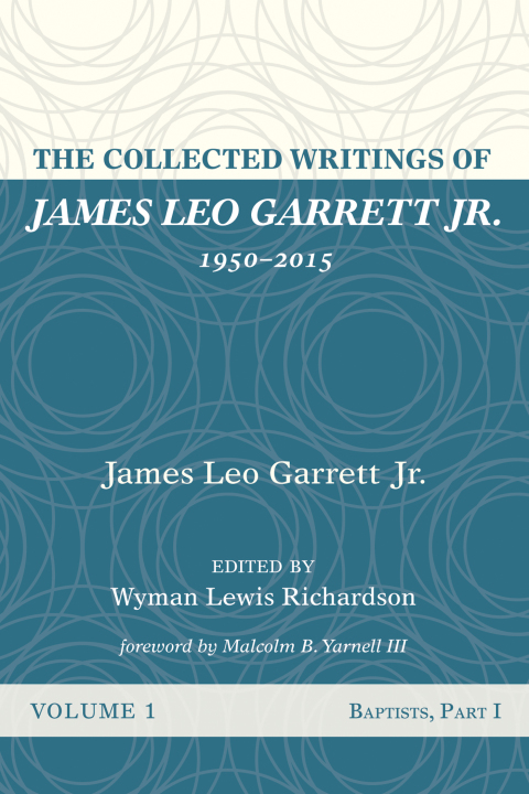 Cover image for book The Collected Writings of James Leo Garrett Jr., 1950–2015: Volume One