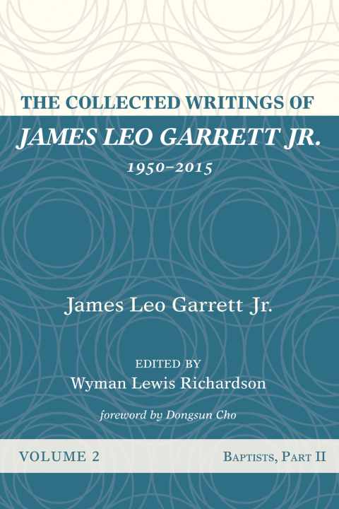 Cover image for book The Collected Writings of James Leo Garrett Jr., 1950–2015: Volume Two