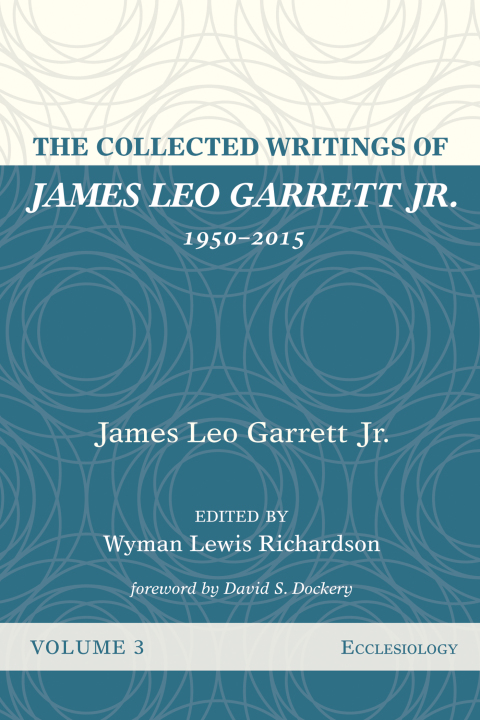 Cover image for book The Collected Writings of James Leo Garrett Jr., 1950–2015: Volume Three