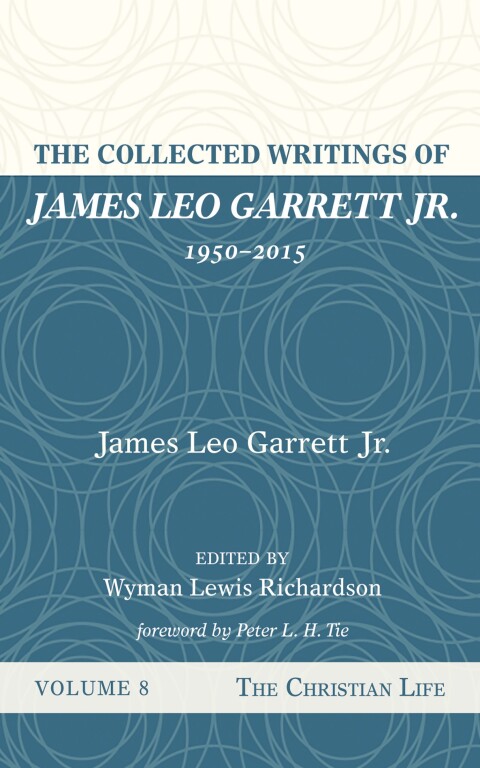 Cover image for book The Collected Writings of James Leo Garrett Jr., 1950–2015: Volume Eight