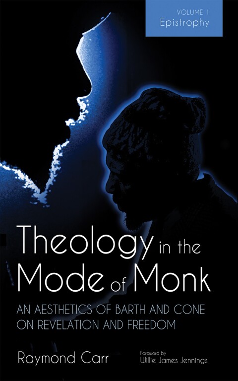 Cover image for book Theology in the Mode of Monk: An Aesthetics of Barth and Cone on Revelation and Freedom, Volume 1