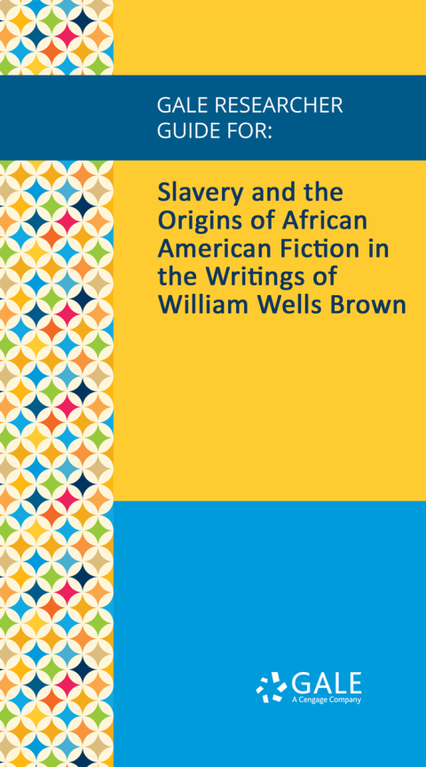 Cover image for book Gale Researcher Guide for: Slavery and the Origins of African American Fiction in the Writings of William Wells Brown