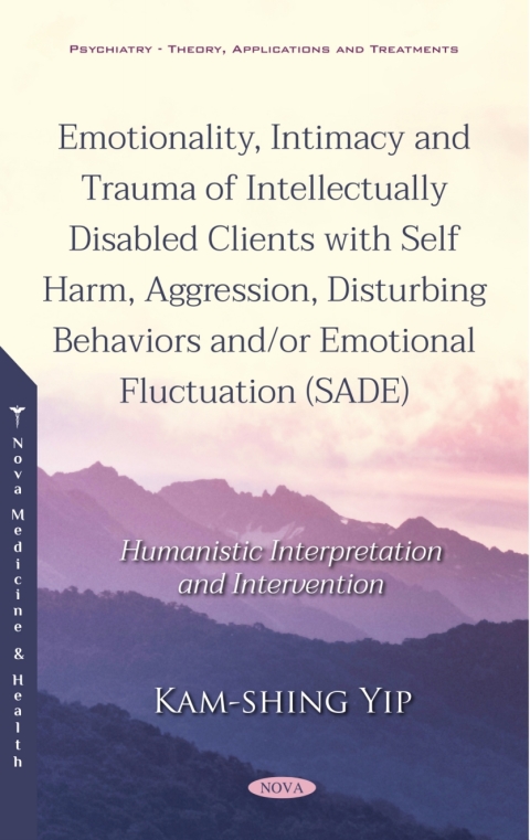 Cover image for book Emotionality, Intimacy and Trauma of Intellectually Disabled Clients with Self Harm, Aggression, Disturbing Behaviors and/or Emotional Fluctuation (SADE): Humanistic Interpretation and Intervention