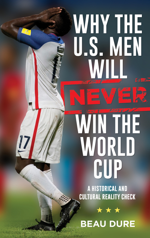 Cover image for book Why the U.S. Men Will Never Win the World Cup
