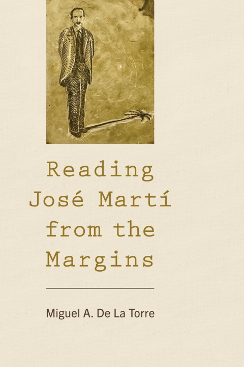 Reading JosÃ© MartÃ­ from the Margins 