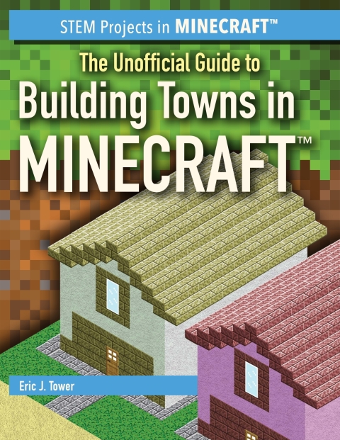 Cover image for book The Unofficial Guide to Building Towns in Minecraft