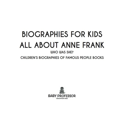 Cover image for book Biographies for Kids - All about Anne Frank: Who Was She? - Children's Biographies of Famous People Books
