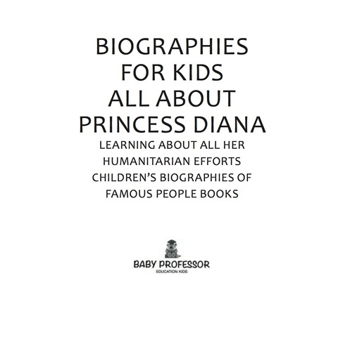 Cover image for book Biographies for Kids - All about Princess Diana: Learning about All Her Humanitarian Efforts - Children's Biographies of Famous People Books