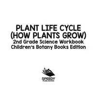 صورة الغلاف: Plant Life Cycle (How Plants Grow): 2nd Grade Science Workbook | Children's Botany Books Edition 9781683055105